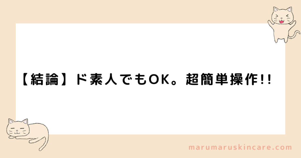 【結論】ド素人でもOK。超簡単操作