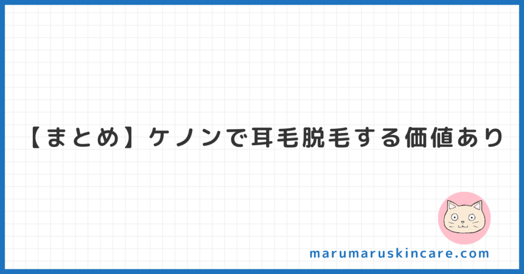 【まとめ】ケノンで耳毛脱毛する価値あり