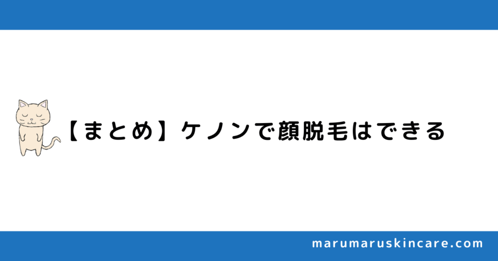 【まとめ】ケノンで顔脱毛はできる