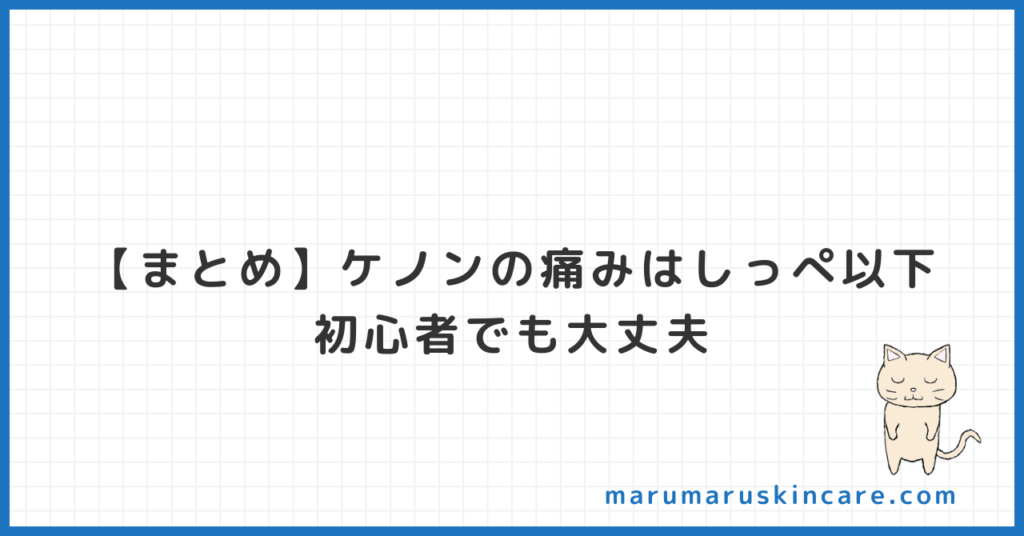 【まとめ】ケノンの痛みはしっぺ以下。初心者でも大丈夫