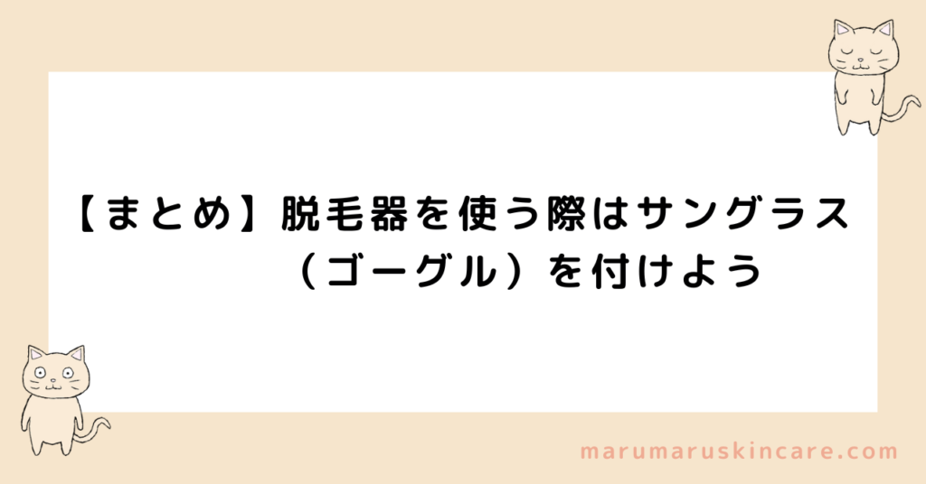 【まとめ】脱毛器を使う際はサングラス（ゴーグル）を付けよう