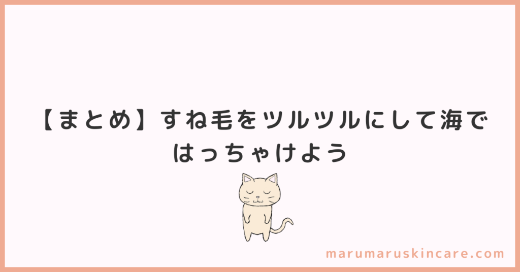 【まとめ】すね毛をツルツルにして海ではっちゃけよう