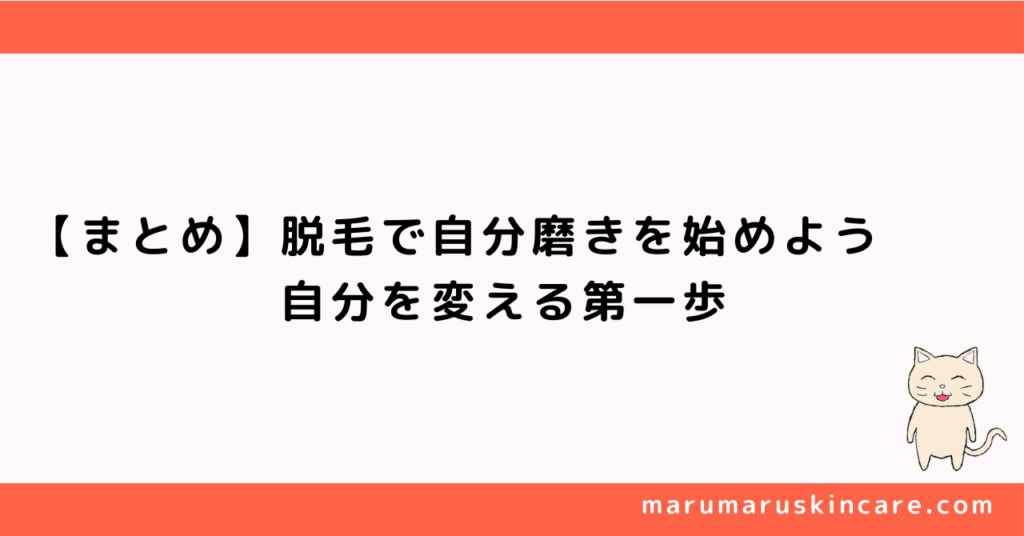 【まとめ】脱毛で自分磨きを始めよう。自分を変える第一歩