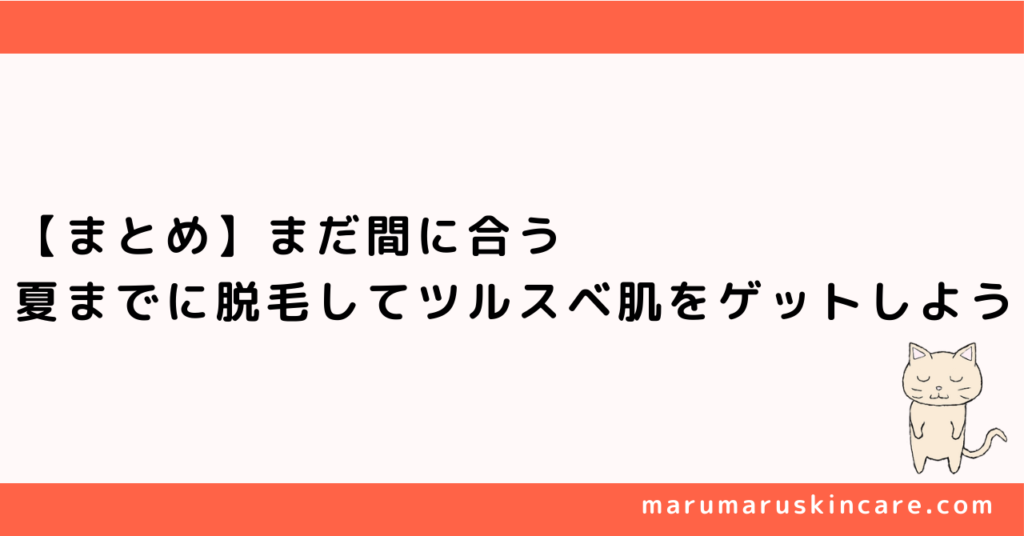 【まとめ】まだ間に合う。夏までに脱毛してツルスベ肌をゲットしよう