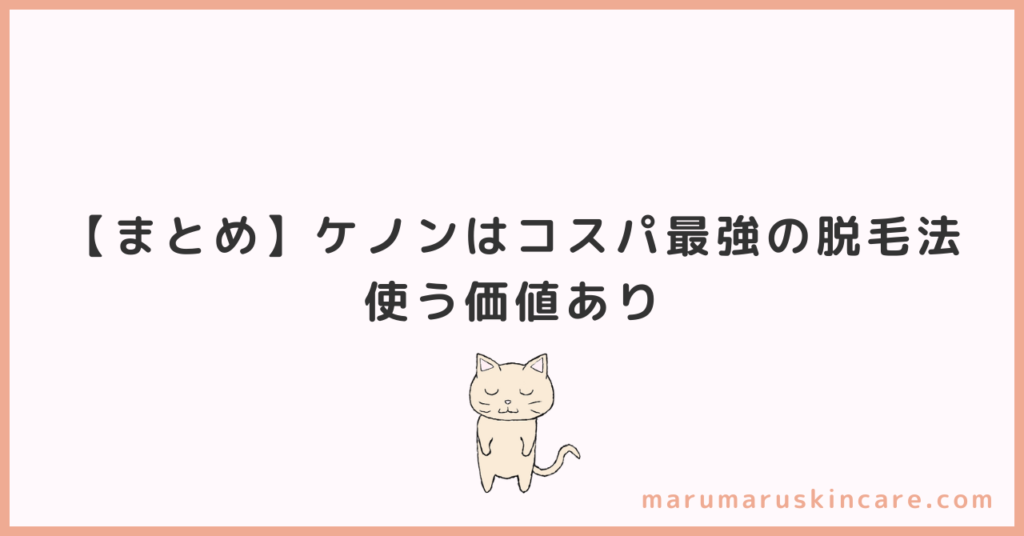 【まとめ】ケノンはコスパ最強の脱毛法。使う価値あり