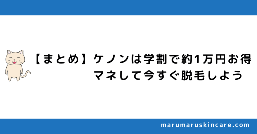 【まとめ】ケノンは学割で約1万円お得。マネして今すぐ脱毛しよう