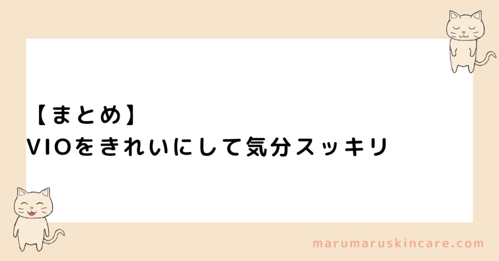 【まとめ】VIOをきれいにして気分をスッキリさせよう