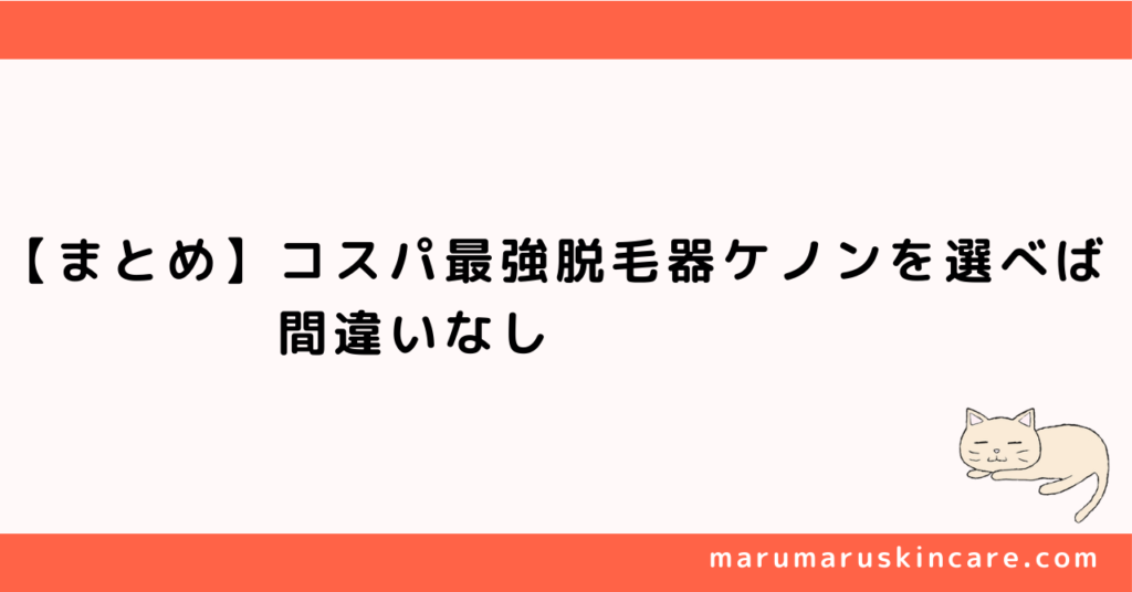 【まとめ】コスパ最強脱毛器ケノンを選べば間違いなし